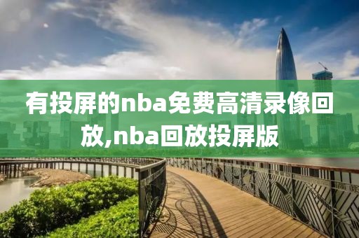有投屏的nba免费高清录像回放,nba回放投屏版