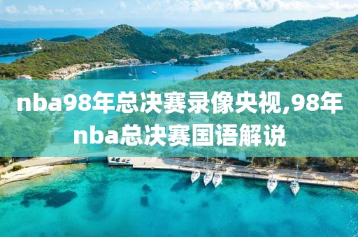 nba98年总决赛录像央视,98年nba总决赛国语解说