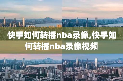 快手如何转播nba录像,快手如何转播nba录像视频