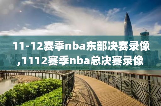 11-12赛季nba东部决赛录像,1112赛季nba总决赛录像