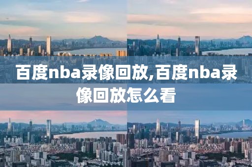 百度nba录像回放,百度nba录像回放怎么看