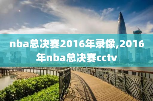nba总决赛2016年录像,2016年nba总决赛cctv