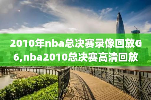 2010年nba总决赛录像回放G6,nba2010总决赛高清回放