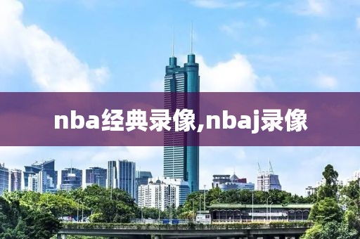 nba经典录像,nbaj录像