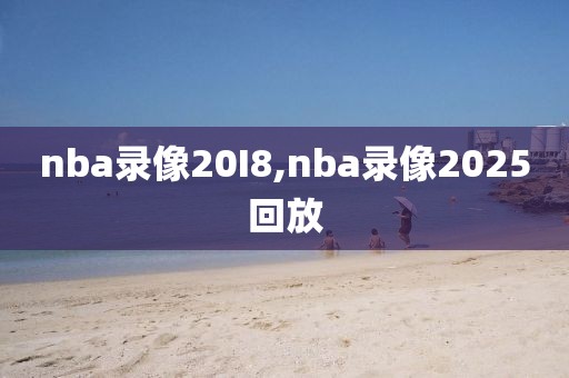 nba录像20I8,nba录像2025回放