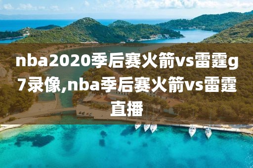 nba2020季后赛火箭vs雷霆g7录像,nba季后赛火箭vs雷霆直播