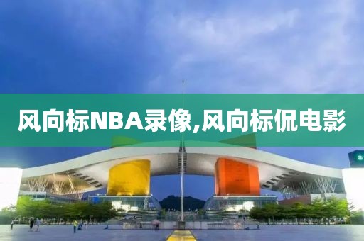 风向标NBA录像,风向标侃电影