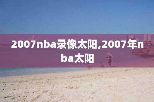 2007nba录像太阳,2007年nba太阳