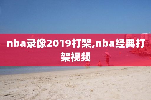 nba录像2019打架,nba经典打架视频