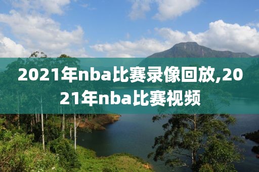 2021年nba比赛录像回放,2021年nba比赛视频