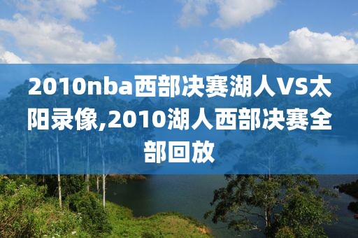 2010nba西部决赛湖人VS太阳录像,2010湖人西部决赛全部回放