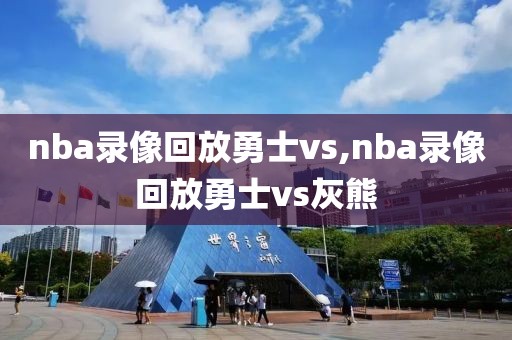 nba录像回放勇士vs,nba录像回放勇士vs灰熊