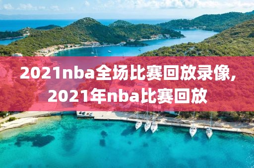 2021nba全场比赛回放录像,2021年nba比赛回放
