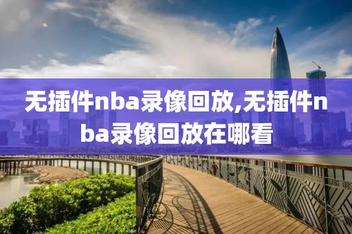 无插件nba录像回放,无插件nba录像回放在哪看