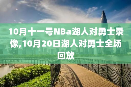 10月十一号NBa湖人对勇士录像,10月20日湖人对勇士全场回放
