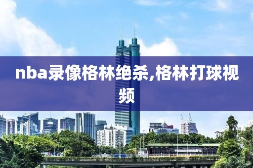 nba录像格林绝杀,格林打球视频