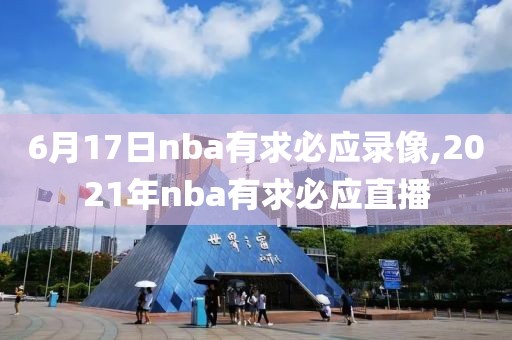 6月17日nba有求必应录像,2021年nba有求必应直播