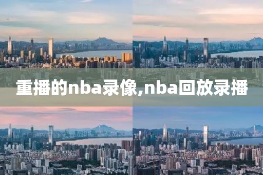 重播的nba录像,nba回放录播