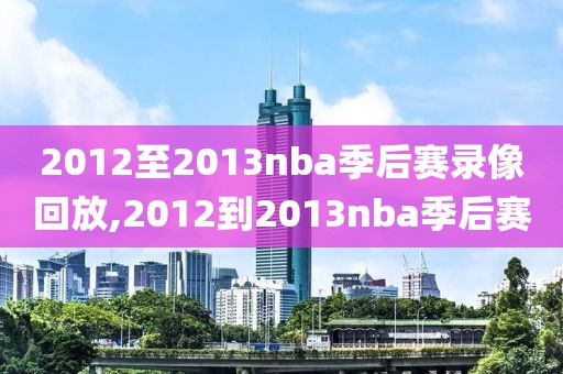 2012至2013nba季后赛录像回放,2012到2013nba季后赛