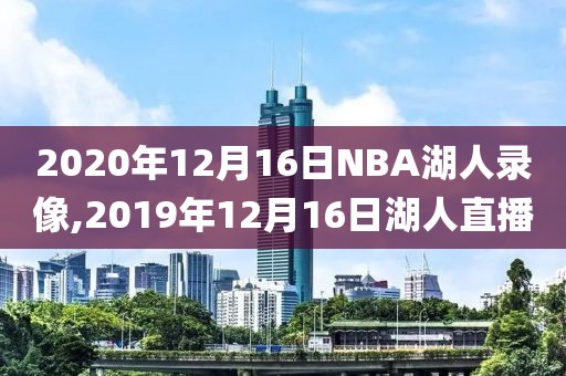 2020年12月16日NBA湖人录像,2019年12月16日湖人直播
