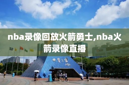 nba录像回放火箭勇士,nba火箭录像直播
