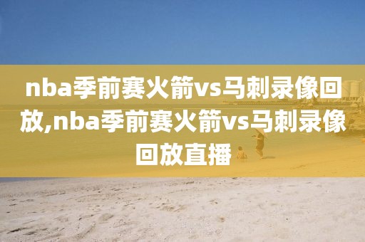 nba季前赛火箭vs马刺录像回放,nba季前赛火箭vs马刺录像回放直播