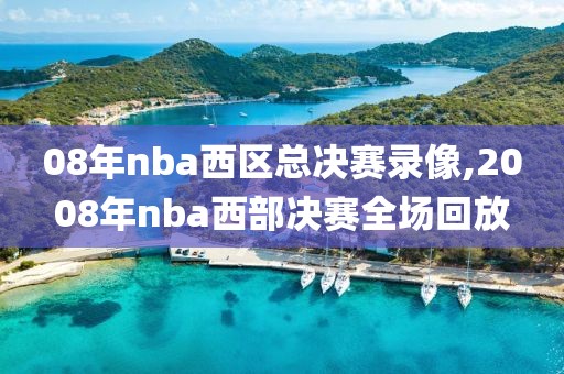 08年nba西区总决赛录像,2008年nba西部决赛全场回放