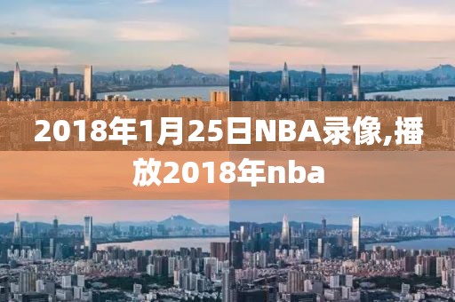 2018年1月25日NBA录像,播放2018年nba