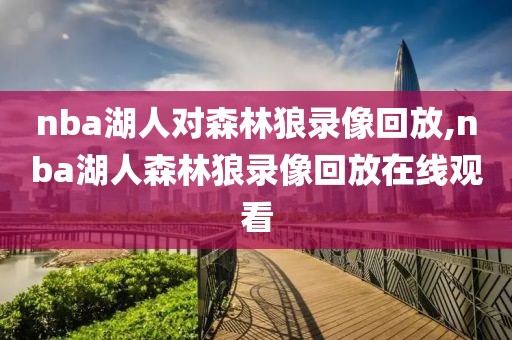 nba湖人对森林狼录像回放,nba湖人森林狼录像回放在线观看