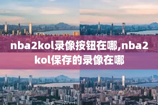 nba2kol录像按钮在哪,nba2kol保存的录像在哪