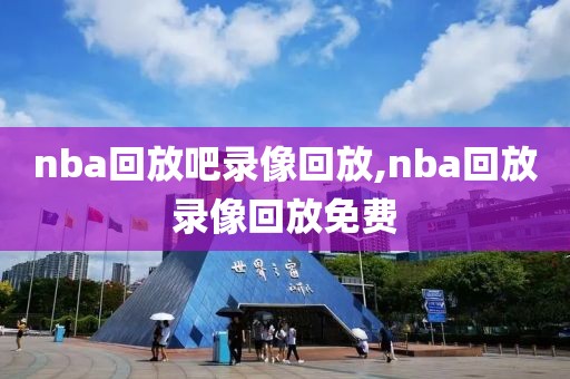 nba回放吧录像回放,nba回放录像回放免费