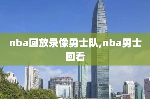 nba回放录像勇士队,nba勇士回看