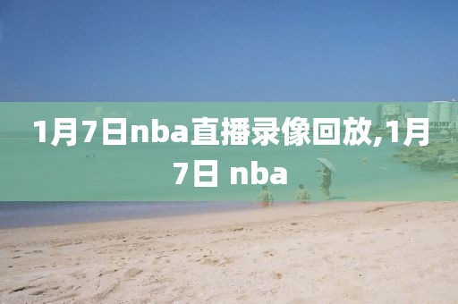 1月7日nba直播录像回放,1月7日 nba