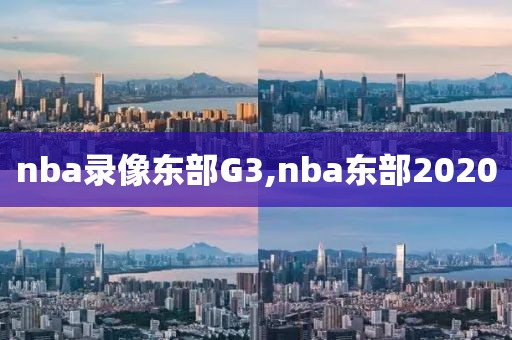 nba录像东部G3,nba东部2020