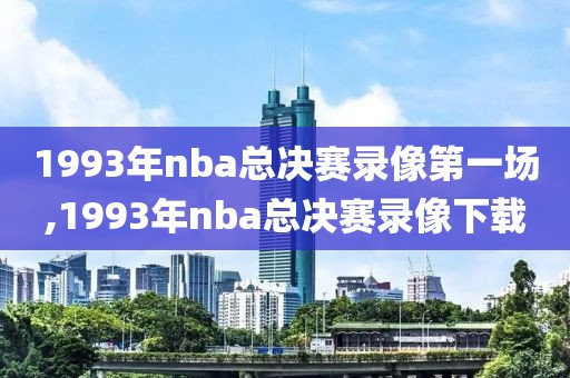 1993年nba总决赛录像第一场,1993年nba总决赛录像下载
