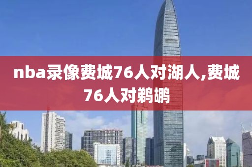 nba录像费城76人对湖人,费城76人对鹈鹕