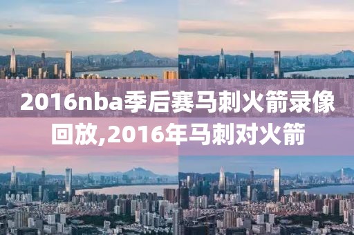 2016nba季后赛马刺火箭录像回放,2016年马刺对火箭