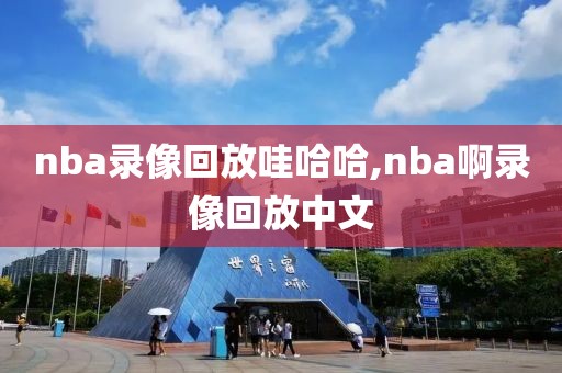nba录像回放哇哈哈,nba啊录像回放中文