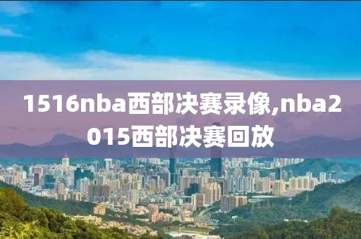 1516nba西部决赛录像,nba2015西部决赛回放