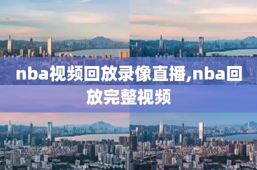 nba视频回放录像直播,nba回放完整视频