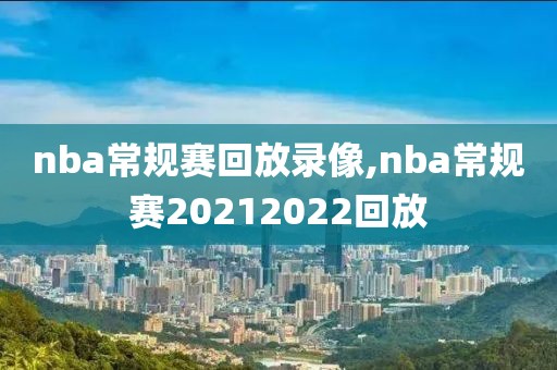 nba常规赛回放录像,nba常规赛20212022回放