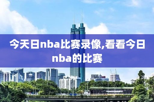 今天日nba比赛录像,看看今日nba的比赛