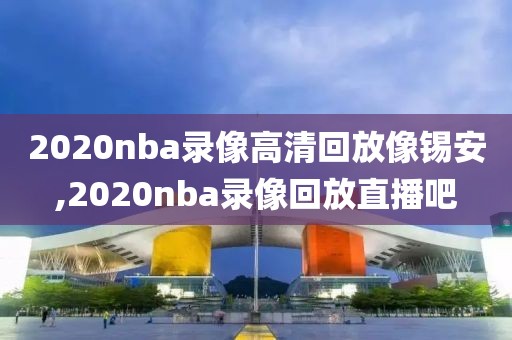 2020nba录像高清回放像锡安,2020nba录像回放直播吧