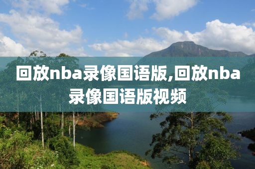 回放nba录像国语版,回放nba录像国语版视频