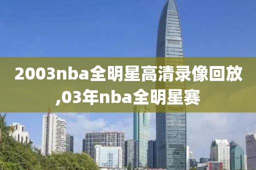 2003nba全明星高清录像回放,03年nba全明星赛