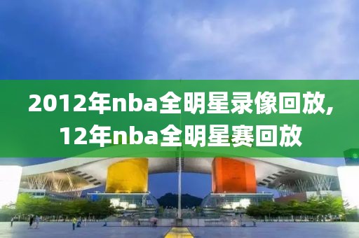 2012年nba全明星录像回放,12年nba全明星赛回放