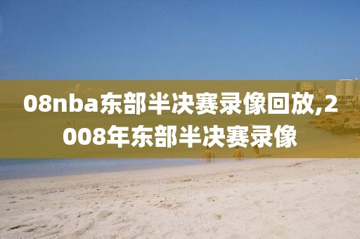 08nba东部半决赛录像回放,2008年东部半决赛录像
