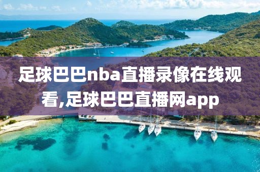 足球巴巴nba直播录像在线观看,足球巴巴直播网app