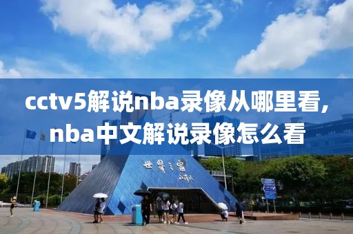 cctv5解说nba录像从哪里看,nba中文解说录像怎么看
