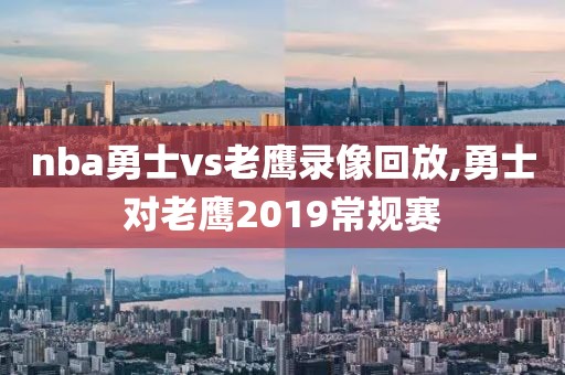 nba勇士vs老鹰录像回放,勇士对老鹰2019常规赛